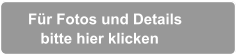 Für Fotos und Details     bitte hier klicken