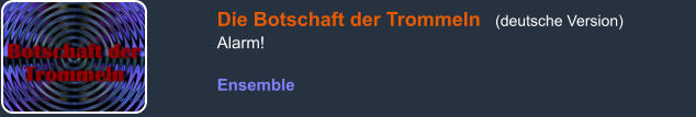 Die Botschaft der Trommeln   (deutsche Version) Alarm!  Ensemble